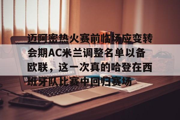 九游网页官网-关于迈阿密热火赛前临场应变转会期AC米兰调整名单以备欧联，这一次真的哈登在西班牙队比赛中回归赛场的信息